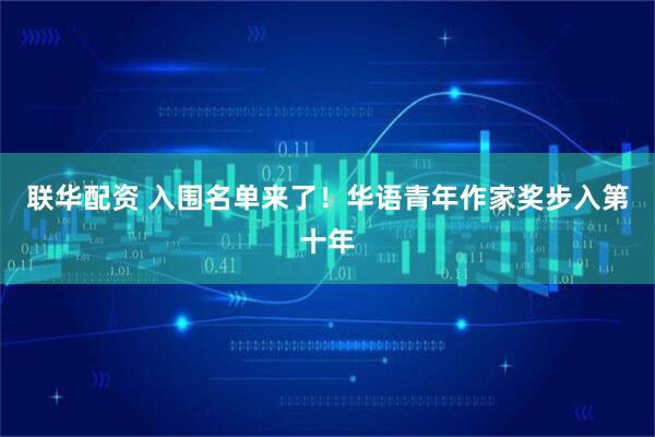 联华配资 入围名单来了！华语青年作家奖步入第十年